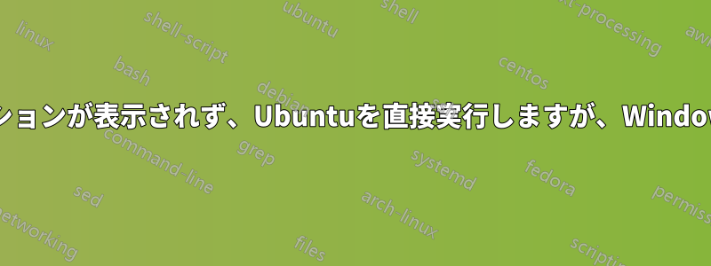 ブートローダーオプションが表示されず、Ubuntuを直接実行しますが、Windowsも実行したいです