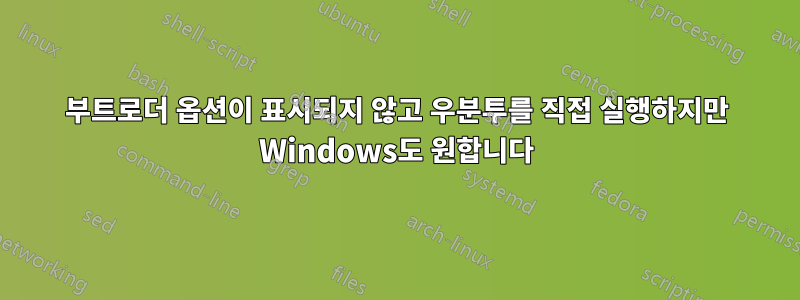 부트로더 옵션이 표시되지 않고 우분투를 직접 실행하지만 Windows도 원합니다