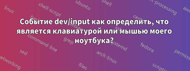 Событие dev/input как определить, что является клавиатурой или мышью моего ноутбука?