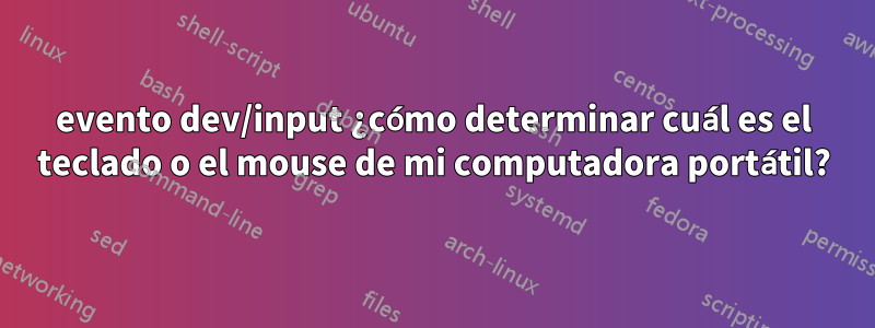 evento dev/input ¿cómo determinar cuál es el teclado o el mouse de mi computadora portátil?