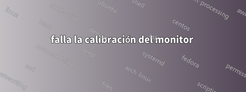 falla la calibración del monitor