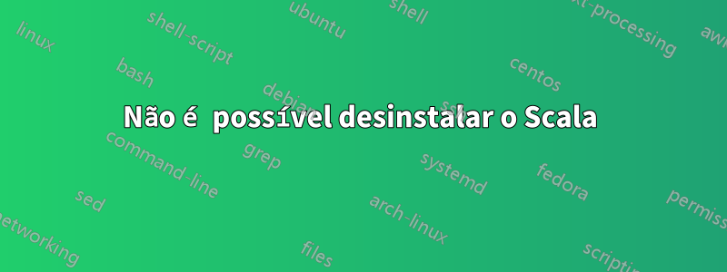 Não é possível desinstalar o Scala