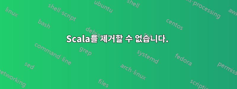 Scala를 제거할 수 없습니다.