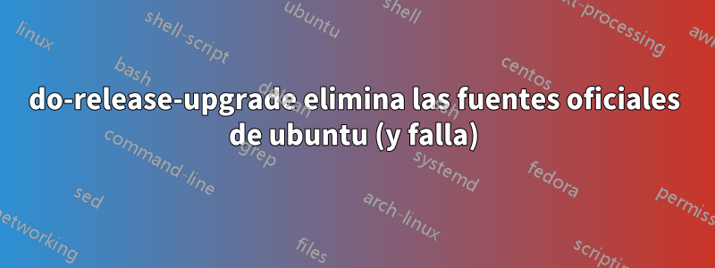 do-release-upgrade elimina las fuentes oficiales de ubuntu (y falla)