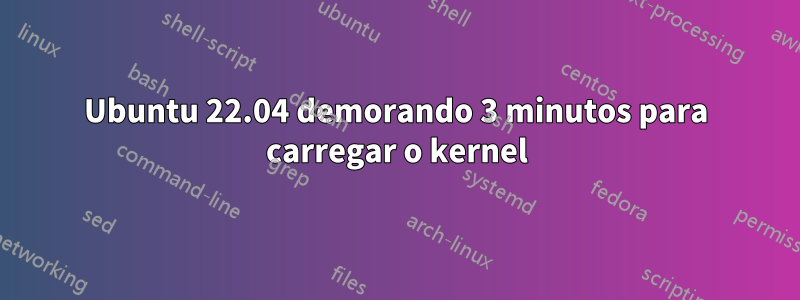 Ubuntu 22.04 demorando 3 minutos para carregar o kernel