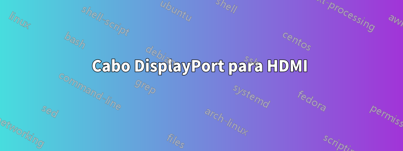 Cabo DisplayPort para HDMI