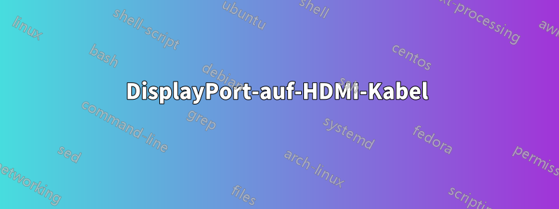 DisplayPort-auf-HDMI-Kabel