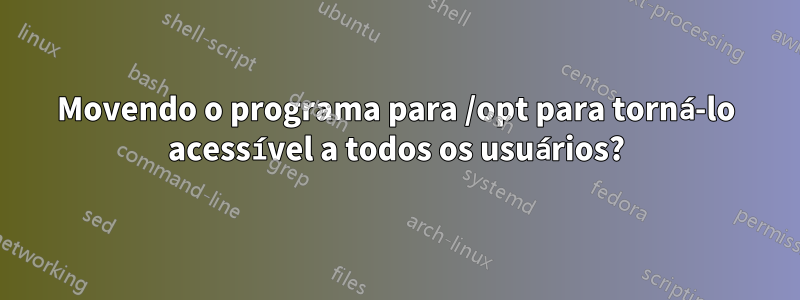 Movendo o programa para /opt para torná-lo acessível a todos os usuários?