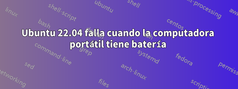 Ubuntu 22.04 falla cuando la computadora portátil tiene batería