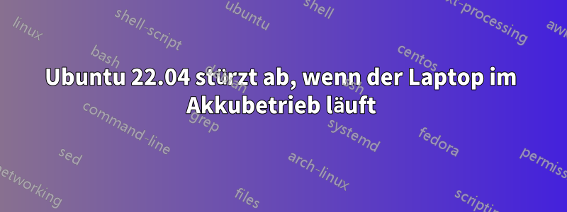 Ubuntu 22.04 stürzt ab, wenn der Laptop im Akkubetrieb läuft