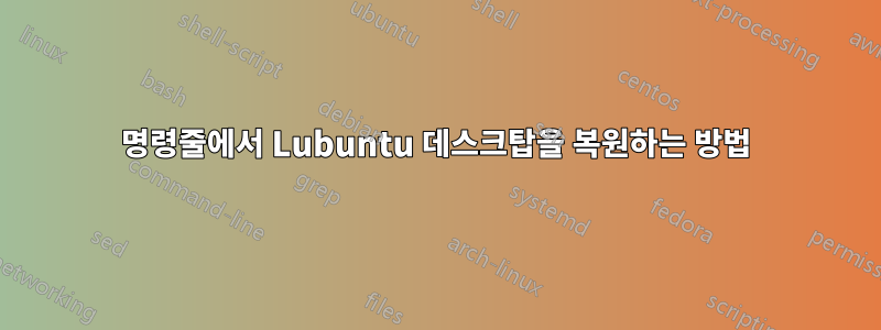 명령줄에서 Lubuntu 데스크탑을 복원하는 방법