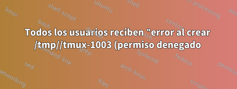 Todos los usuarios reciben "error al crear /tmp//tmux-1003 (permiso denegado)" cuando usan tmux