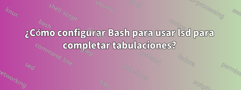¿Cómo configurar Bash para usar lsd para completar tabulaciones?