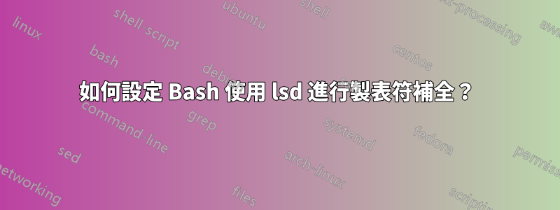 如何設定 Bash 使用 lsd 進行製表符補全？