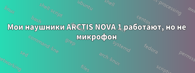 Мои наушники ARCTIS NOVA 1 работают, но не микрофон