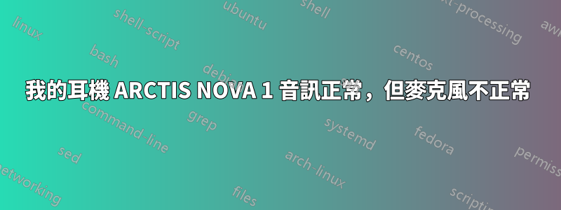 我的耳機 ARCTIS NOVA 1 音訊正常，但麥克風不正常