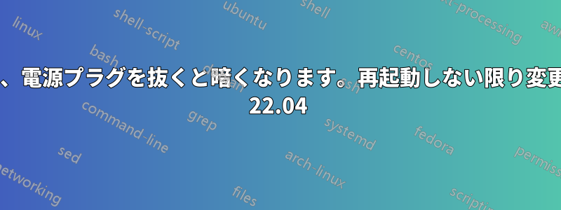 ノートパソコンの画面は、電源プラグを抜くと暗くなります。再起動しない限り変更できません。Kubuntu 22.04
