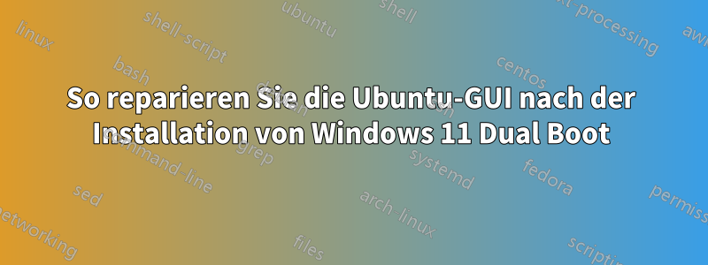 So reparieren Sie die Ubuntu-GUI nach der Installation von Windows 11 Dual Boot