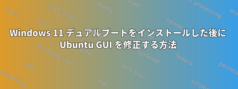 Windows 11 デュアルブートをインストールした後に Ubuntu GUI を修正する方法