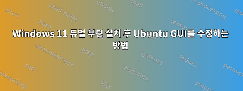 Windows 11 듀얼 부팅 설치 후 Ubuntu GUI를 수정하는 방법