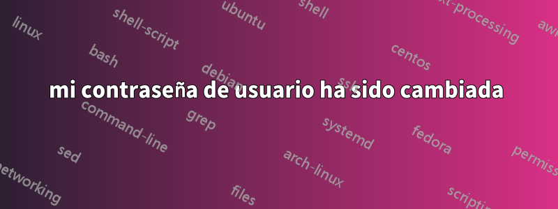 mi contraseña de usuario ha sido cambiada
