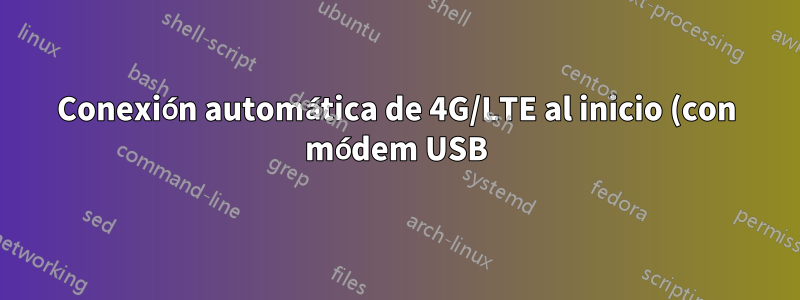 Conexión automática de 4G/LTE al inicio (con módem USB)
