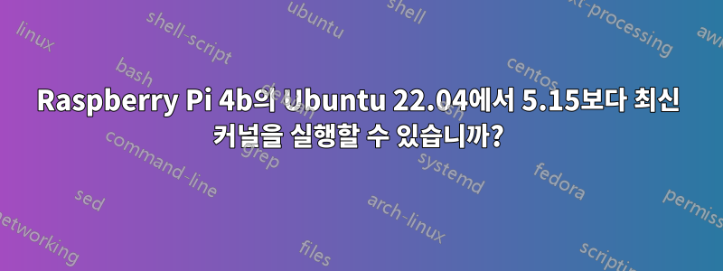 Raspberry Pi 4b의 Ubuntu 22.04에서 5.15보다 최신 커널을 실행할 수 있습니까?