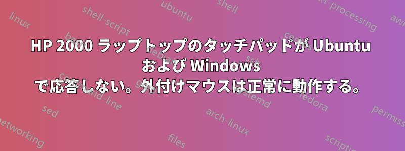 HP 2000 ラップトップのタッチパッドが Ubuntu および Windows で応答しない。外付けマウスは正常に動作する。