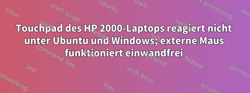 Touchpad des HP 2000-Laptops reagiert nicht unter Ubuntu und Windows; externe Maus funktioniert einwandfrei