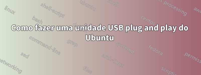 Como fazer uma unidade USB plug and play do Ubuntu