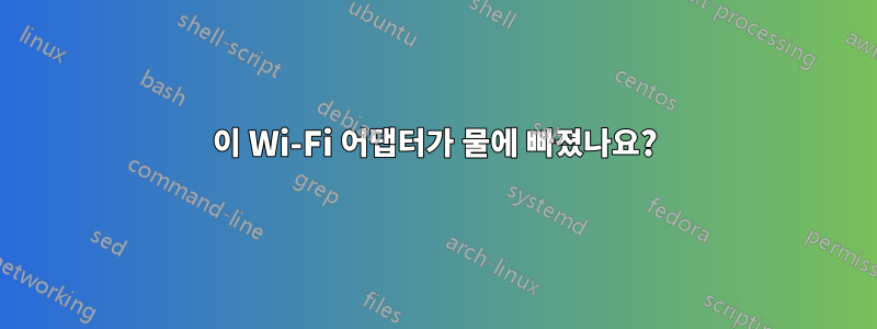 이 Wi-Fi 어댑터가 물에 빠졌나요?