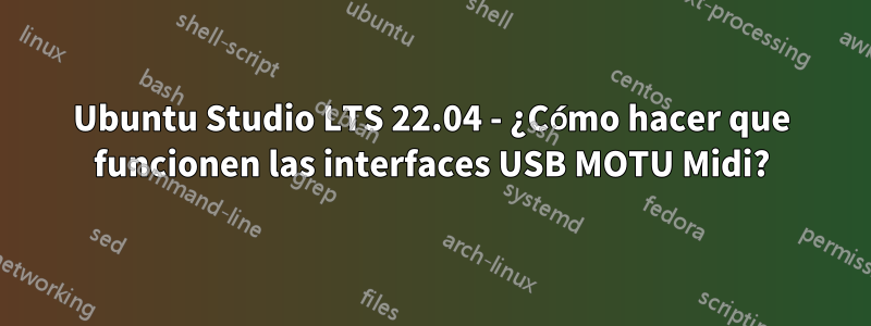Ubuntu Studio LTS 22.04 - ¿Cómo hacer que funcionen las interfaces USB MOTU Midi?
