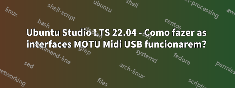 Ubuntu Studio LTS 22.04 - Como fazer as interfaces MOTU Midi USB funcionarem?