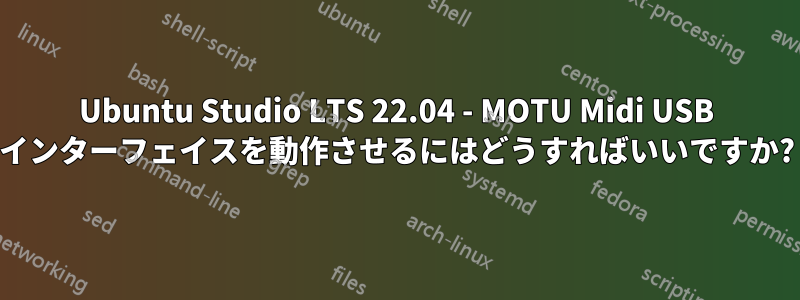 Ubuntu Studio LTS 22.04 - MOTU Midi USB インターフェイスを動作させるにはどうすればいいですか?