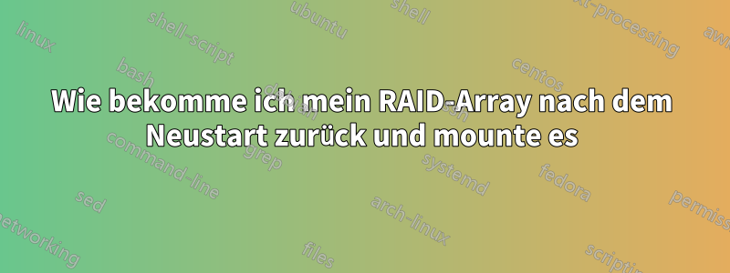 Wie bekomme ich mein RAID-Array nach dem Neustart zurück und mounte es