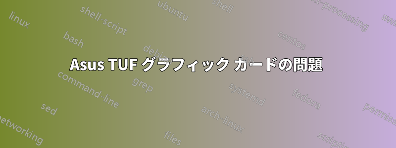 Asus TUF グラフィック カードの問題