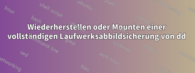 Wiederherstellen oder Mounten einer vollständigen Laufwerksabbildsicherung von dd