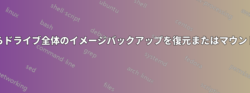 ddからドライブ全体のイメージバックアップを復元またはマウントする