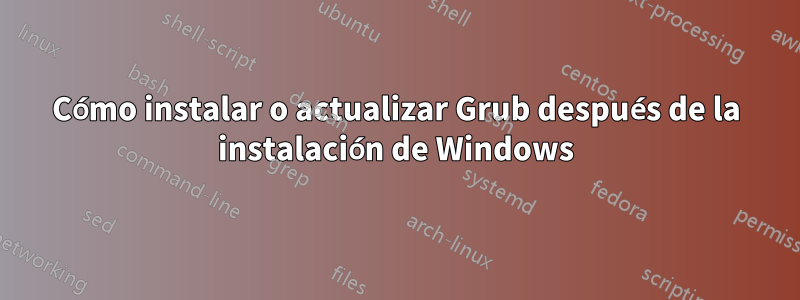 Cómo instalar o actualizar Grub después de la instalación de Windows