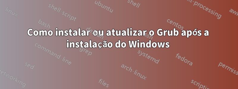 Como instalar ou atualizar o Grub após a instalação do Windows