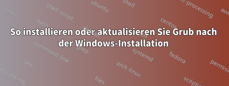 So installieren oder aktualisieren Sie Grub nach der Windows-Installation