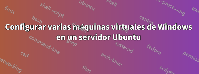 Configurar varias máquinas virtuales de Windows en un servidor Ubuntu