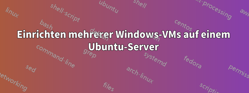 Einrichten mehrerer Windows-VMs auf einem Ubuntu-Server