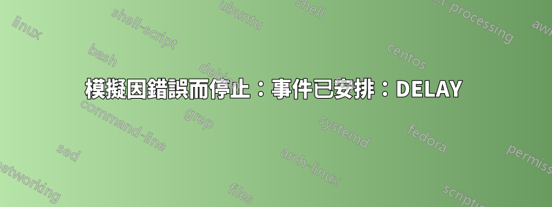 模擬因錯誤而停止：事件已安排：DELAY