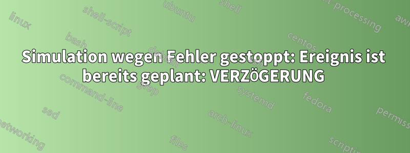 Simulation wegen Fehler gestoppt: Ereignis ist bereits geplant: VERZÖGERUNG