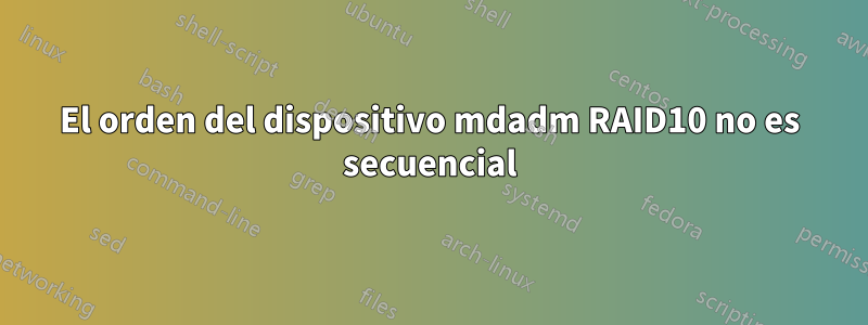 El orden del dispositivo mdadm RAID10 no es secuencial