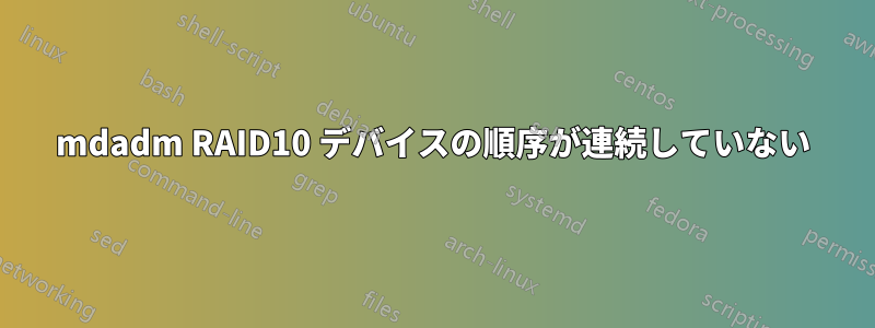 mdadm RAID10 デバイスの順序が連続していない