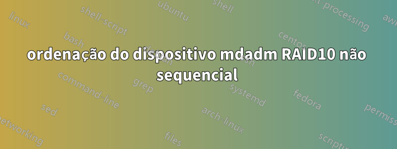 ordenação do dispositivo mdadm RAID10 não sequencial