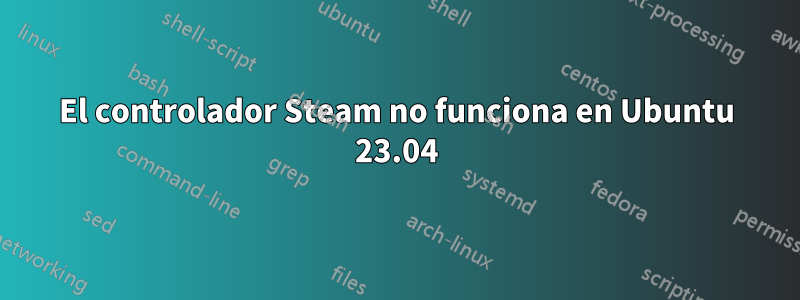 El controlador Steam no funciona en Ubuntu 23.04