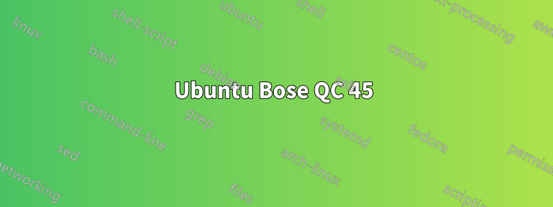 Ubuntu Bose QC 45